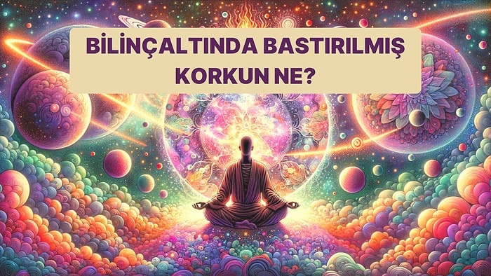 10 Soruda Bilinçaltındaki Bastırılmış Korkuyu Ortaya Çıkarıyoruz!