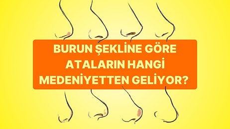 Burun Şekline Göre Ataların Hangi Medeniyetten Geliyor?