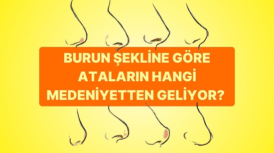 Burun Şekline Göre Ataların Hangi Medeniyetten Geliyor?