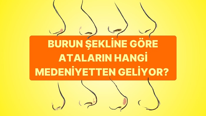 Burun Şekline Göre Ataların Hangi Medeniyetten Geliyor?