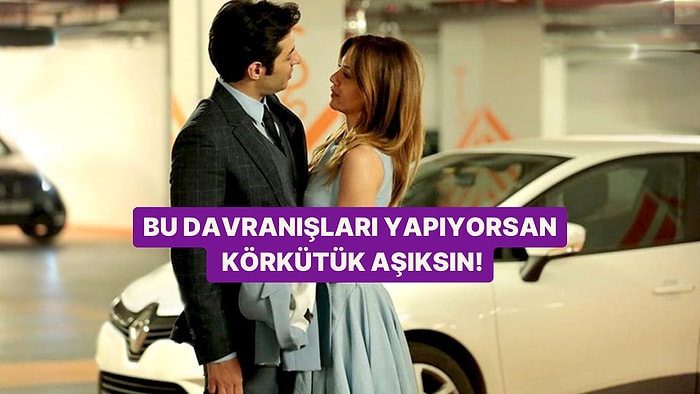 Bu Davranışlardan 10 Tanesini Yapıyorsan Körkütük Aşıksın Demektir!