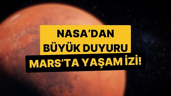 NASA Açıkladı: Mars'ta Şimdiye Kadarki En Net "Yaşam İzi" Bulundu!