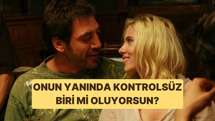 Onun Yanındayken Kontrolünü Kaybediyor musun?