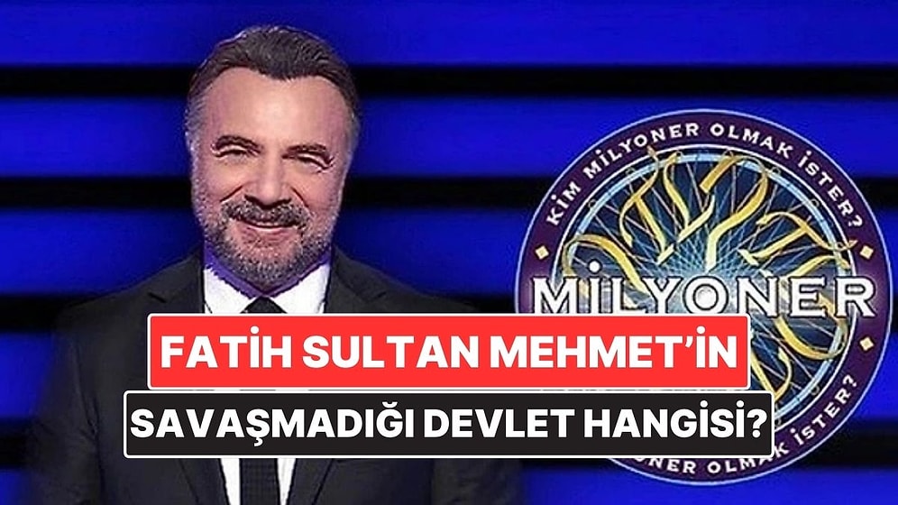 Hangisi Fatih Sultan Mehmed'in Savaştığı Devletlerden Biri Değildir? Kim Milyoner Olmak İster