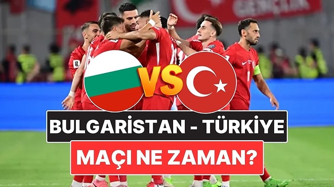 Bulgaristan - Türkiye Maçı Ne Zaman, Saat Kaçta? Bulgaristan - Türkiye Maçı Hangi Kanalda?