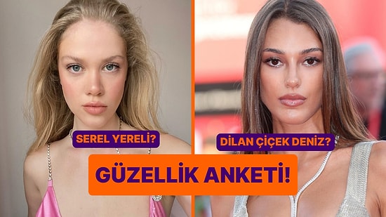 Güzellik Anketi: Serel Yereli Kimden Daha Güzel?