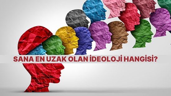 Asla Kabul Etmeyeceğin İdeoloji Hangisi?