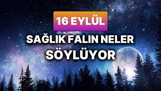 Günlük Sağlık Burç Yorumuna Göre 16 Eylül Salı Günün Nasıl Geçecek?