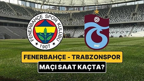 Fenerbahçe - Trabzonspor Maçı Ne Zaman, Saat Kaçta? Fenerbahçe - Trabzonspor Maçı Hangi Kanalda?