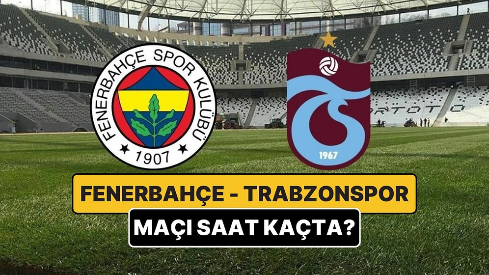 Fenerbahçe - Trabzonspor Maçı Ne Zaman, Saat Kaçta? Fenerbahçe - Trabzonspor Maçı Hangi Kanalda?