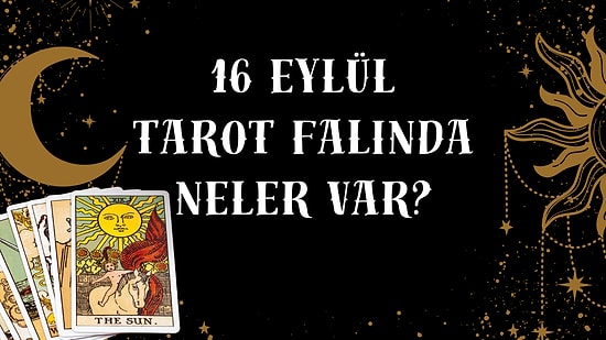 Tarot Falına Göre 16 Eylül Salı Günü Senin İçin Nasıl Geçecek?