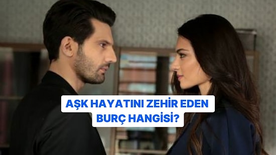 Aşk Hayatını Zehir Eden Burç Hangisi?