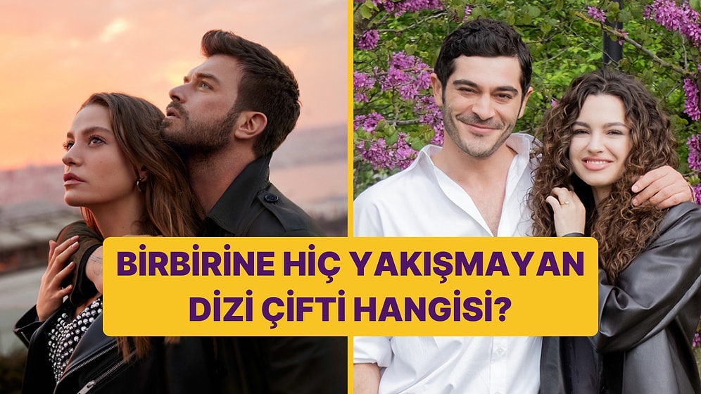 Birbirine Hiç Yakışmayan Dizi Çiftini Seçiyoruz!