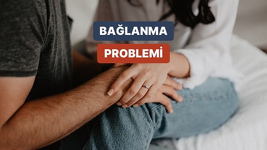 Bağlanmaktan Korkanlara: Bağlanma Sorunlarının Üstesinden Nasıl Gelinir?