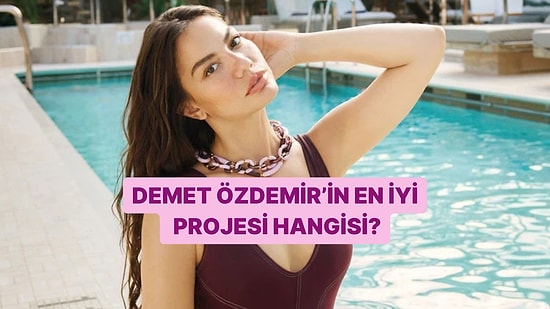 Demet Özdemir’in Zirveye Taşıyan Projesi Sence Hangisiydi?