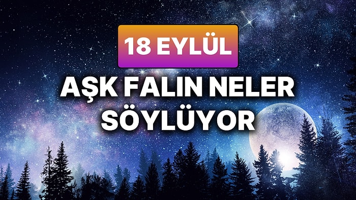 Günlük Aşk Burç Yorumuna Göre 18 Eylül Perşembe Günün Nasıl Geçecek?