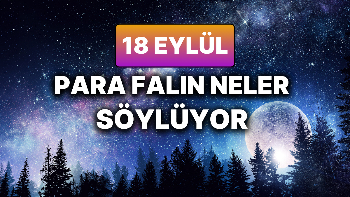 Günlük Para Burç Yorumuna Göre 18 Eylül Perşembe Günün Nasıl Geçecek?