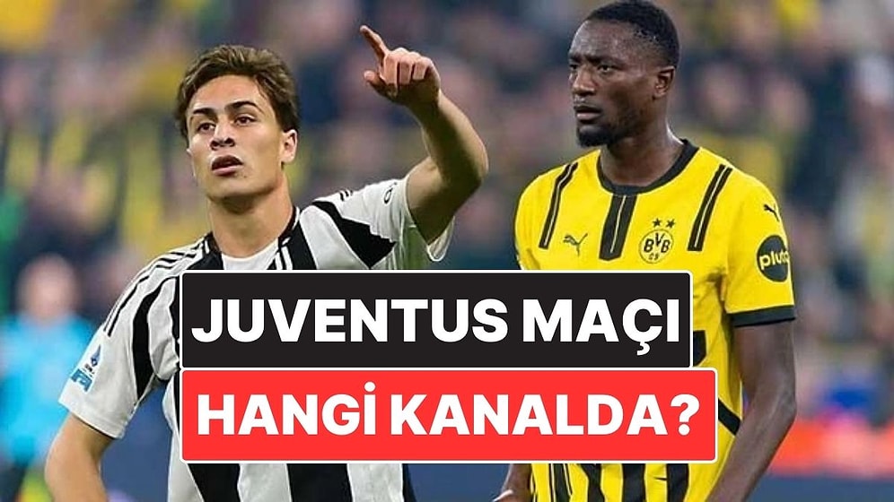 Juventus - Borussia Dortmund Maçı Ne Zaman, Saat Kaçta? Juventus - Borussia Dortmund Maçı Hangi Kanalda?