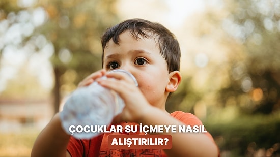 Çocuklara Su İçme Alışkanlığı Kazandırmanın 11 Yolu