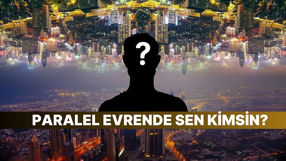 Sen Paralel Evrende Nasıl Bir Hayat Yaşıyorsun?