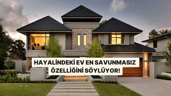 Hayalindeki Ev En Savunmasız Özelliğini Söylüyor!