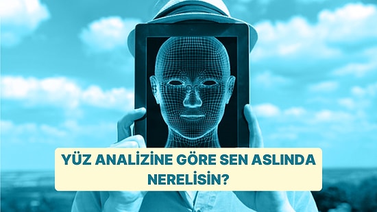 Yüz Tipi Analizine Göre Sen Aslında Nerelisin?