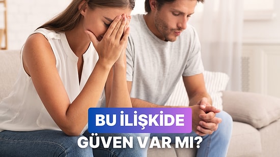 İlişkide Güven Olmadığını Gösteren 10 Hareket