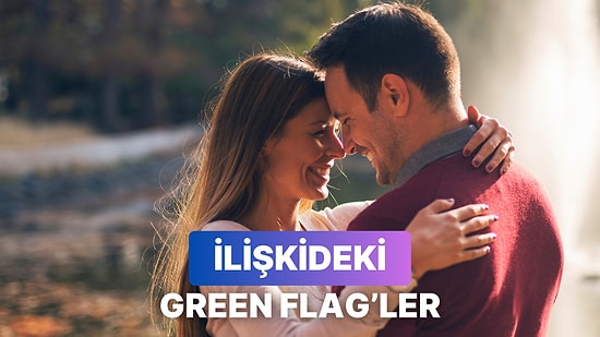 Her İlişkide Olması Gereken Green Flag'ler