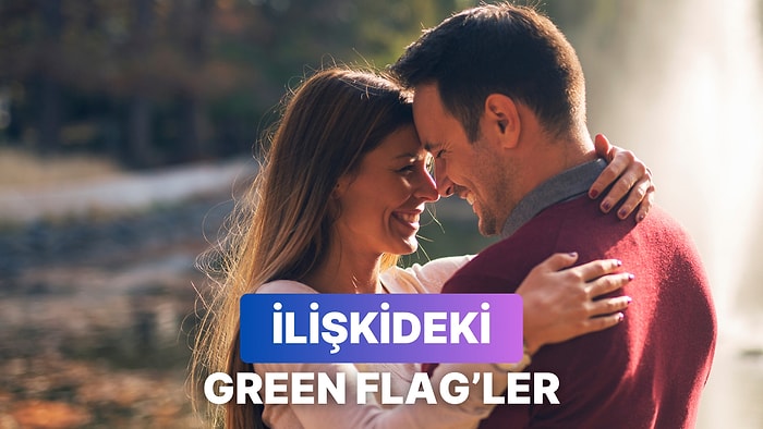 Her İlişkide Olması Gereken Green Flag'ler