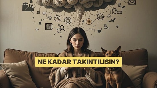 Evet/Hayır Testine Göre Takıntılı Mısın?