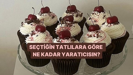Seçtiğin Tatlılar Ne Kadar Yaratıcı Olduğunu Söylüyor!