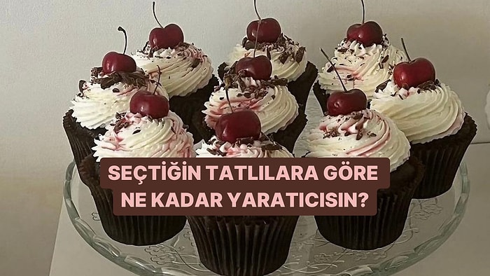 Seçtiğin Tatlılar Ne Kadar Yaratıcı Olduğunu Söylüyor!