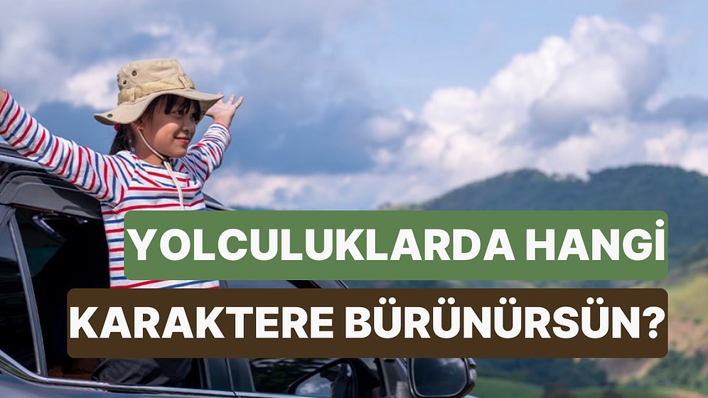 Sen Yolculuklarda Hangi Karaktere Bürünüyorsun?