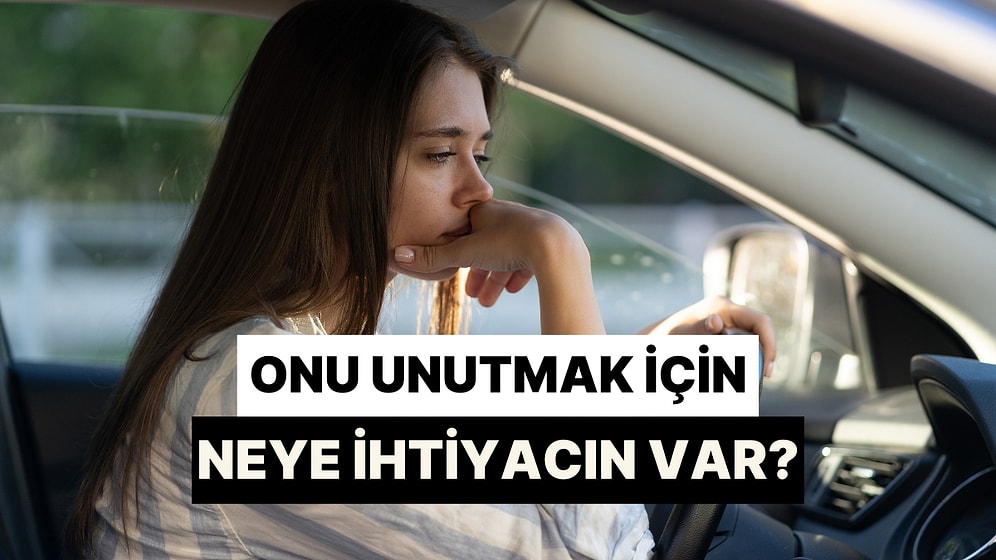 Onu Unutmak İçin Neye İhtiyacın Var?