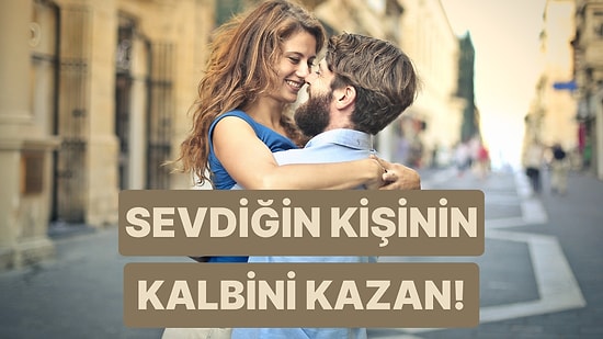 Bize Sevdiğin Kişiyi Anlat, Onun Kalbini Nasıl Kazanacağını Söyleyelim!