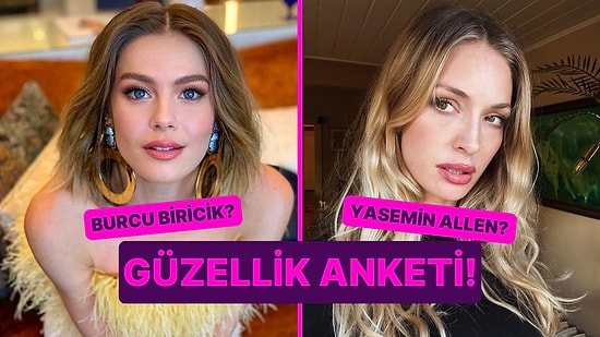 Güzellik Anketi: Burcu Biricik Kimden Daha Güzel?