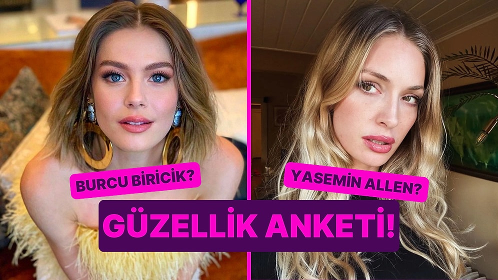 Güzellik Anketi: Burcu Biricik Kimden Daha Güzel?
