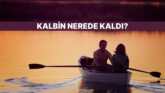 Sen Kalbini Nerede Unuttun?