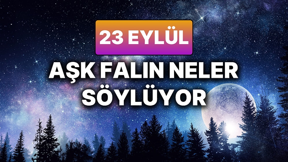 Günlük Aşk Burç Yorumuna Göre 23 Eylül Salı Günün Nasıl Geçecek?