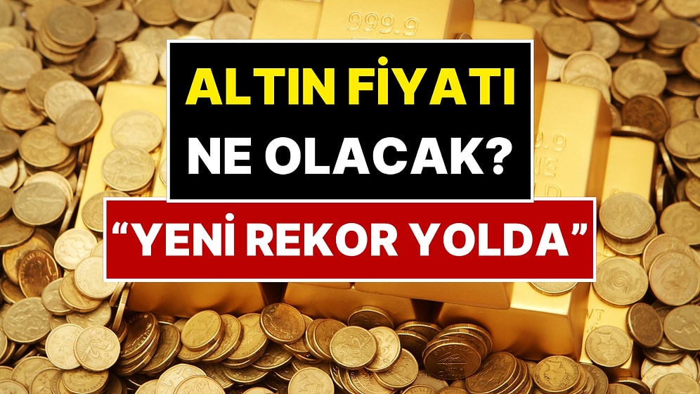 Altın Fiyatları Yeni Rekoru Test Edebilir! Dev Banka Altın Tahminini Açıkladı