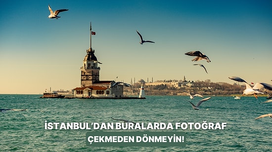 İstanbul’da Şehir İçi Turu Yaparken Fotoğraf Çekmeniz Gereken 10 Manzara Noktası