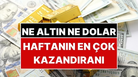 Ne Altın Ne Dolar… Bu Hafta Ona Yatırım Yapan Kazandı!