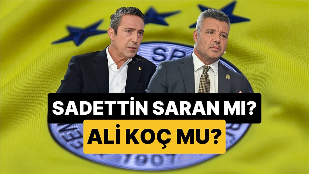 Sizce Fenerbahçe'nin Yeni Başkanı Kim Olacak? Ali Koç mu, Sadettin Saran mı?