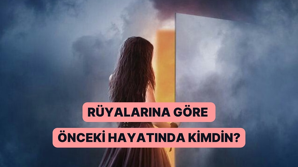 Gördüğün Rüyalara Göre Bir Önceki Yaşamında Nasıl Biriydin?