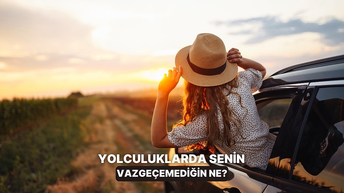 Senin İçin Yolculuğun Olmazsa Olmazı Ne?