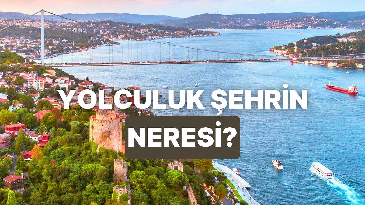 Bu Testte Senin Yolculuk Şehrini Söylüyoruz!