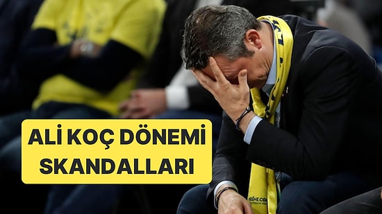 Ali Koç'un 7 Yıllık Başkanlığında Fenerbahçe'de Birçok Skandal ve Tuhaflık Yaşandı