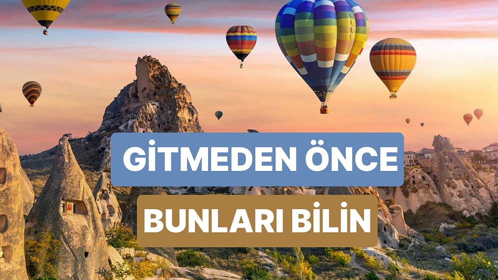 Kapadokya’ya Giderken Mutlaka Bilmeniz Gereken 10 Şey