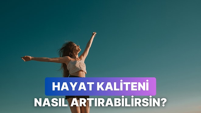 Hayat Kaliteni Artıracak Şey Ne?