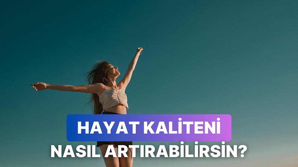 Hayat Kaliteni Artıracak Şey Ne?